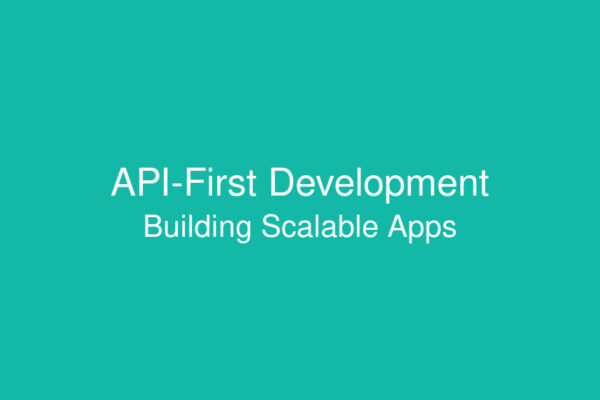 API-First development guide for building scalable web applications