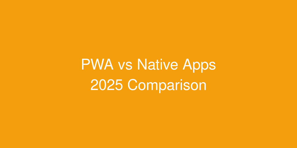 Progressive Web Apps vs Native Apps comparison 2025