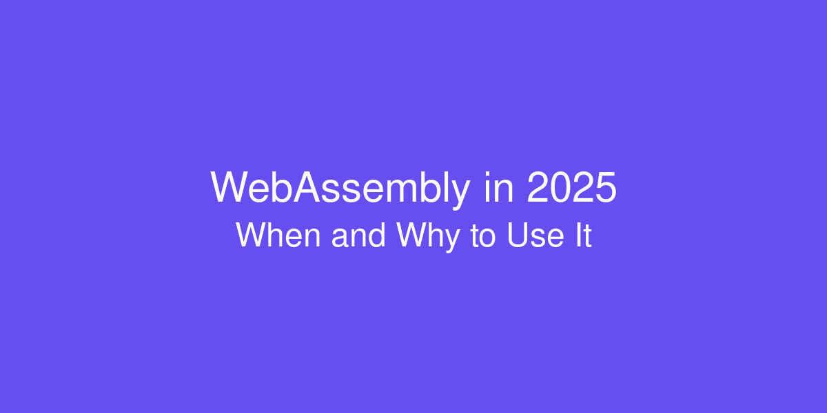 WebAssembly in 2025: When and why you should use it